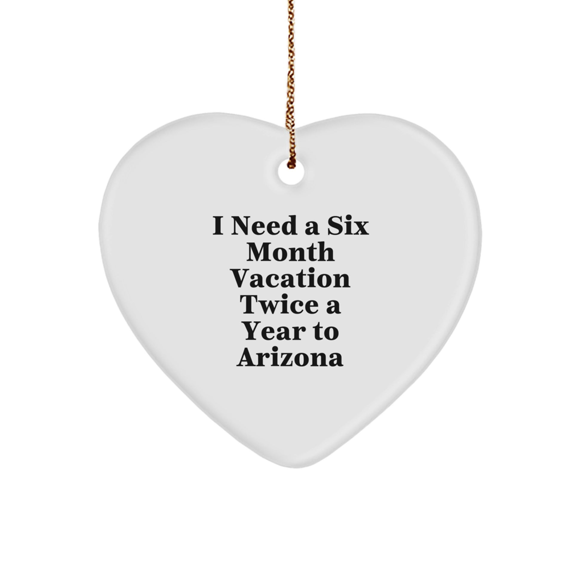 Arizona Christmas Unique Gifts from Friends, Arizona Heart Ornament for Arizona Lover, 'I Need A Six Month Vacation Twice A Year To Arizona' Funny Quote - Image 1