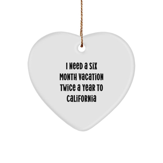 Funny California Gifts, Heart Ornament, 'I Need a 6 Month Vacation Twice a Year', Unique Christmas Memorable Presents for Friends and Family from California - Image 1