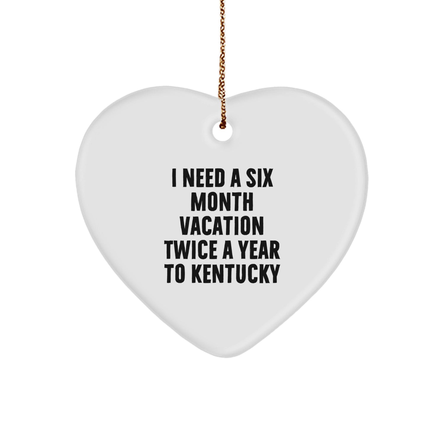 Kentucky Heart Ornament - Funny Quote 'I Need A Six Month Vacation Twice A Year To Kentucky' Gifts for Men from Family - Image 1