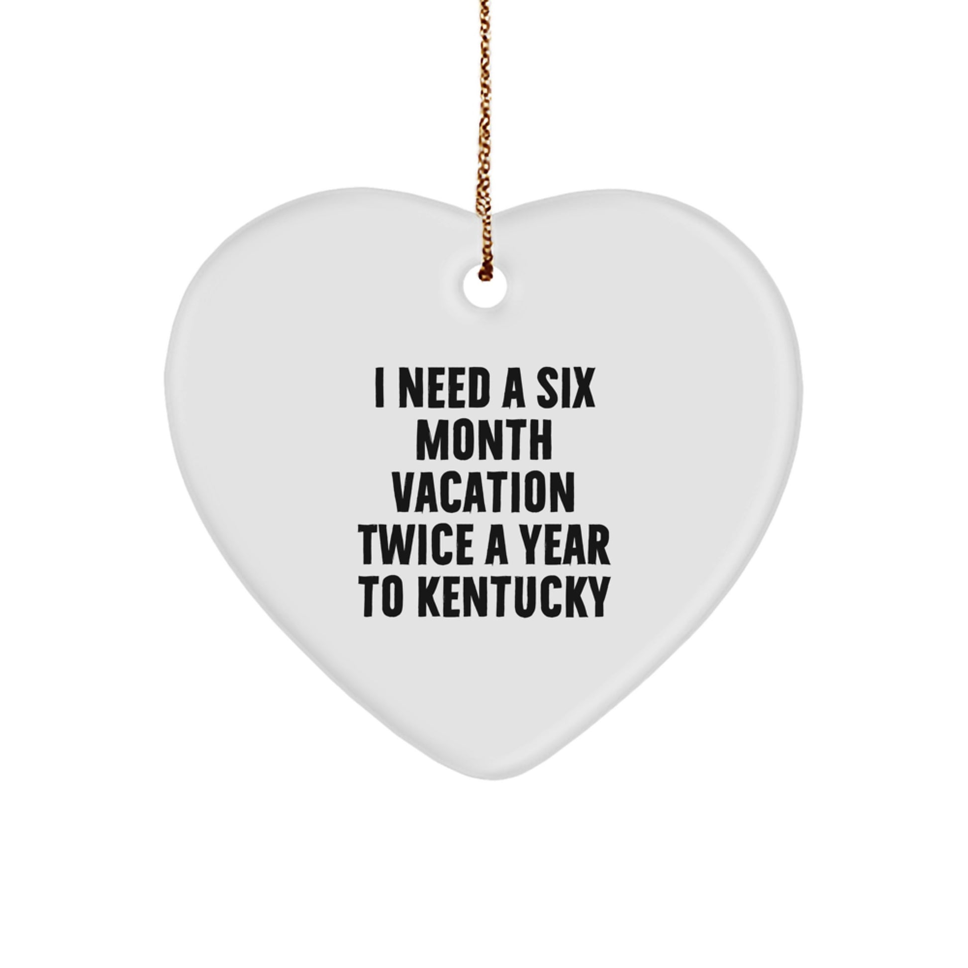 Kentucky Heart Ornament - Funny Quote 'I Need A Six Month Vacation Twice A Year To Kentucky' Gifts for Men from Family - Image 1