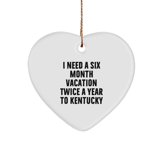 Kentucky Heart Ornament - Funny Quote 'I Need A Six Month Vacation Twice A Year To Kentucky' Gifts for Men from Family - Image 1