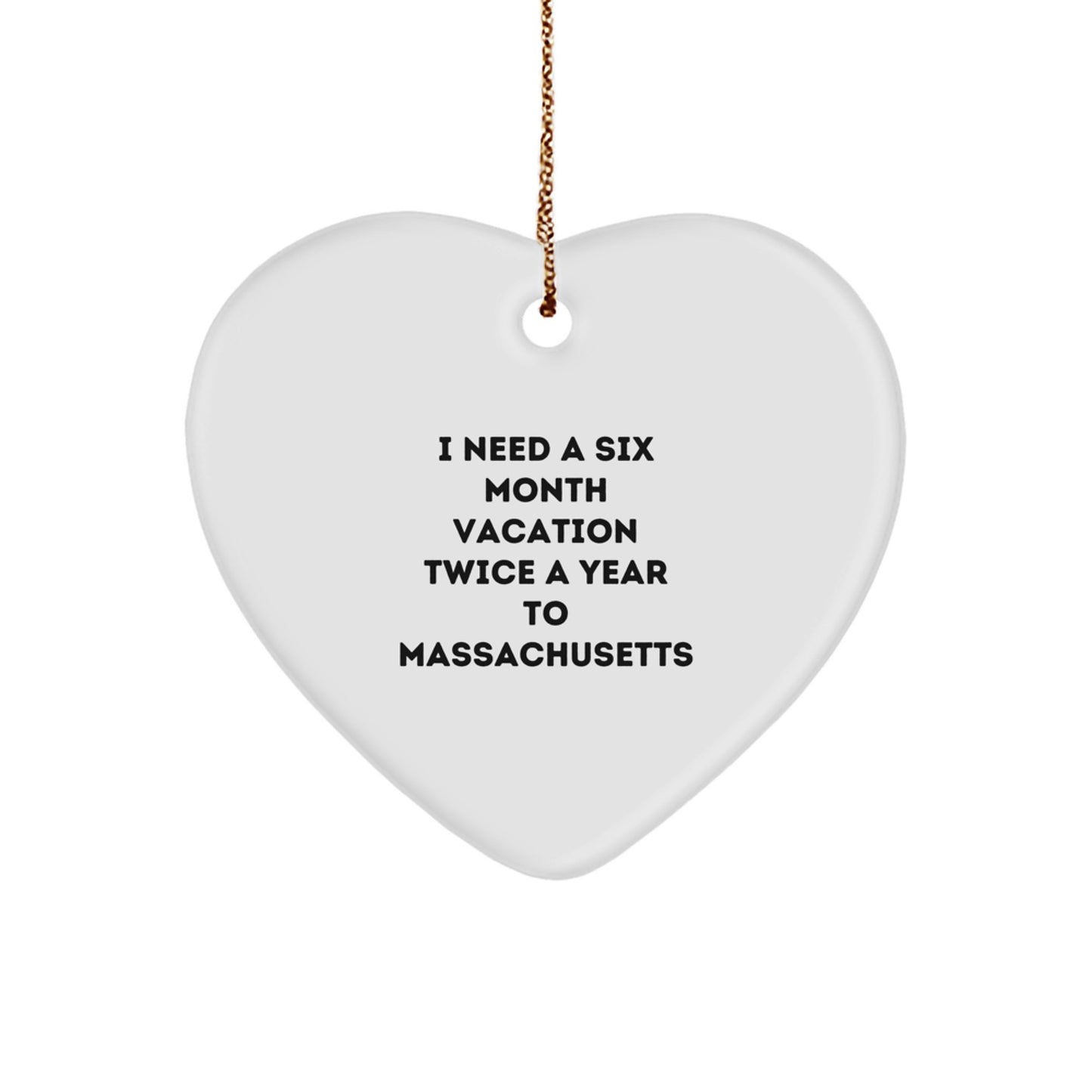 Funny Massachusetts Heart Ornament Gifts from Friends to Massachusetts, Unique Christmas Unique Gifts, Heart Shaped Decorations, 'I Need A Six Month Vacation Twice A Year To Massachusetts' - Image 1