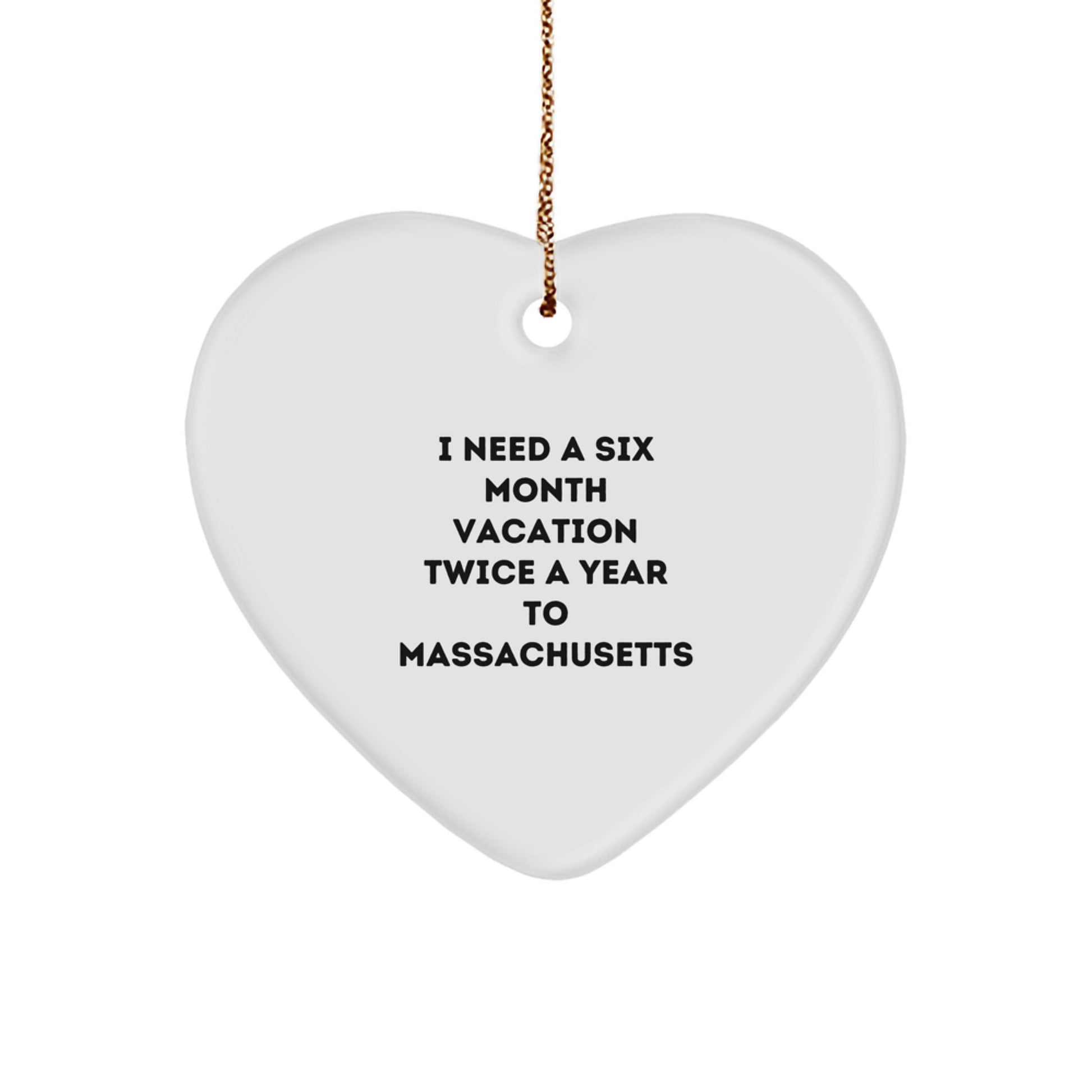 Funny Massachusetts Heart Ornament Gifts from Friends to Massachusetts, Unique Christmas Unique Gifts, Heart Shaped Decorations, 'I Need A Six Month Vacation Twice A Year To Massachusetts' - Image 1