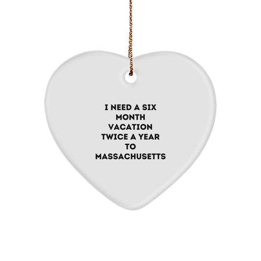 Funny Massachusetts Heart Ornament Gifts from Friends to Massachusetts, Unique Christmas Unique Gifts, Heart Shaped Decorations, 'I Need A Six Month Vacation Twice A Year To Massachusetts' - Image 1