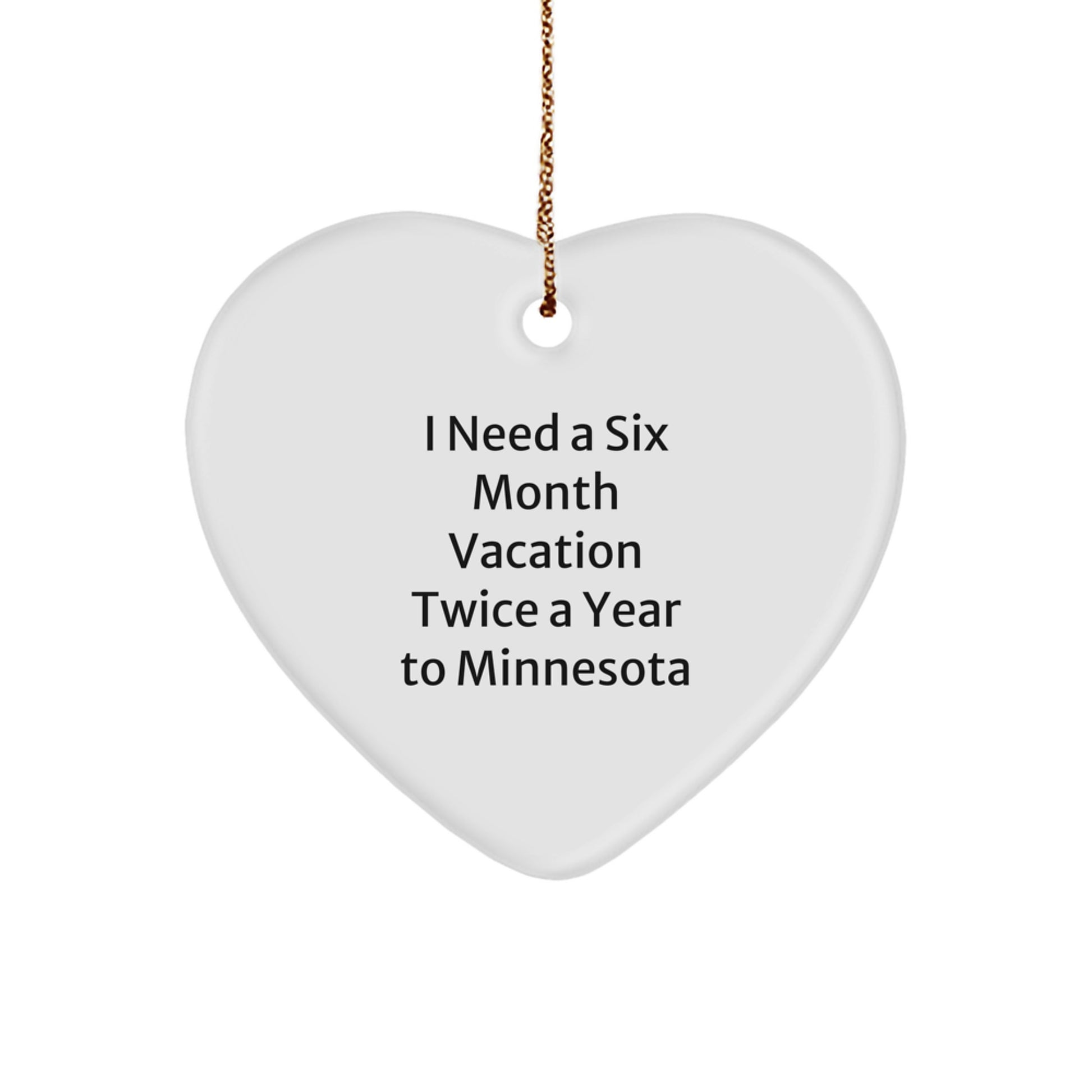 Minnesota Heart Ornament Gifts from Friends and Family for Christmas, Funny Quote, I Need A Six Month Vacation Twice A Year To Minnesota, Heart Shaped Decor - Image 1
