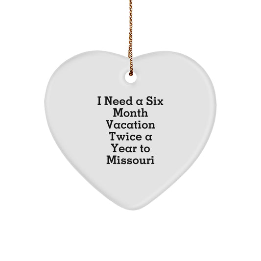 Funny Missouri Gifts from Friends - 'I Need A Six Month Vacation Twice A Year To Missouri' Heart Ornament, White, Christmas Unique Gifts for Missouri Men, Women, and Family - Image 1