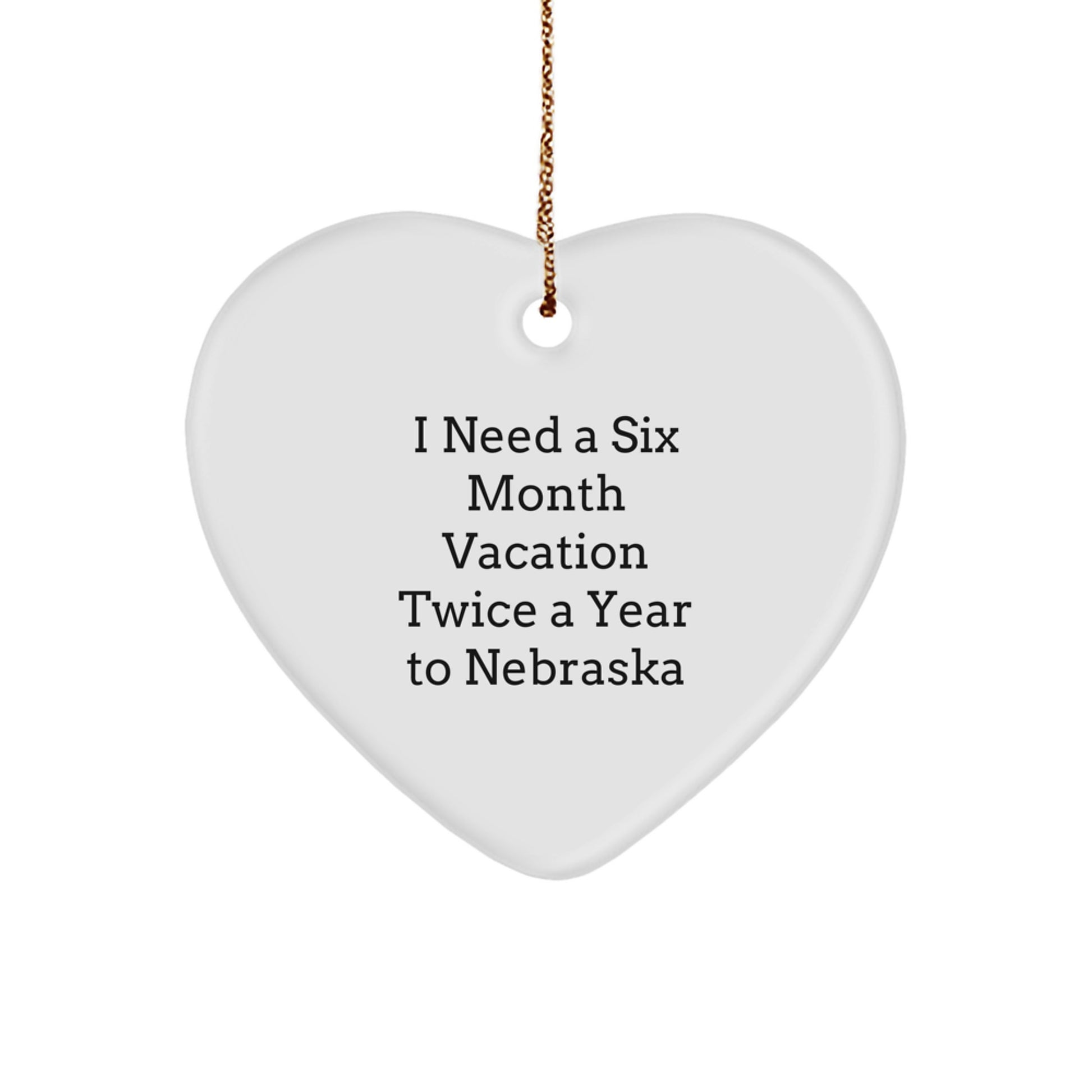 Funny Nebraska Gifts for Women - I Need A Six Month Vacation Twice A Year To Nebraska Heart Ornament, Gifts from Friends, Family, Coworkers, Christmas Unique Decorations - Image 1