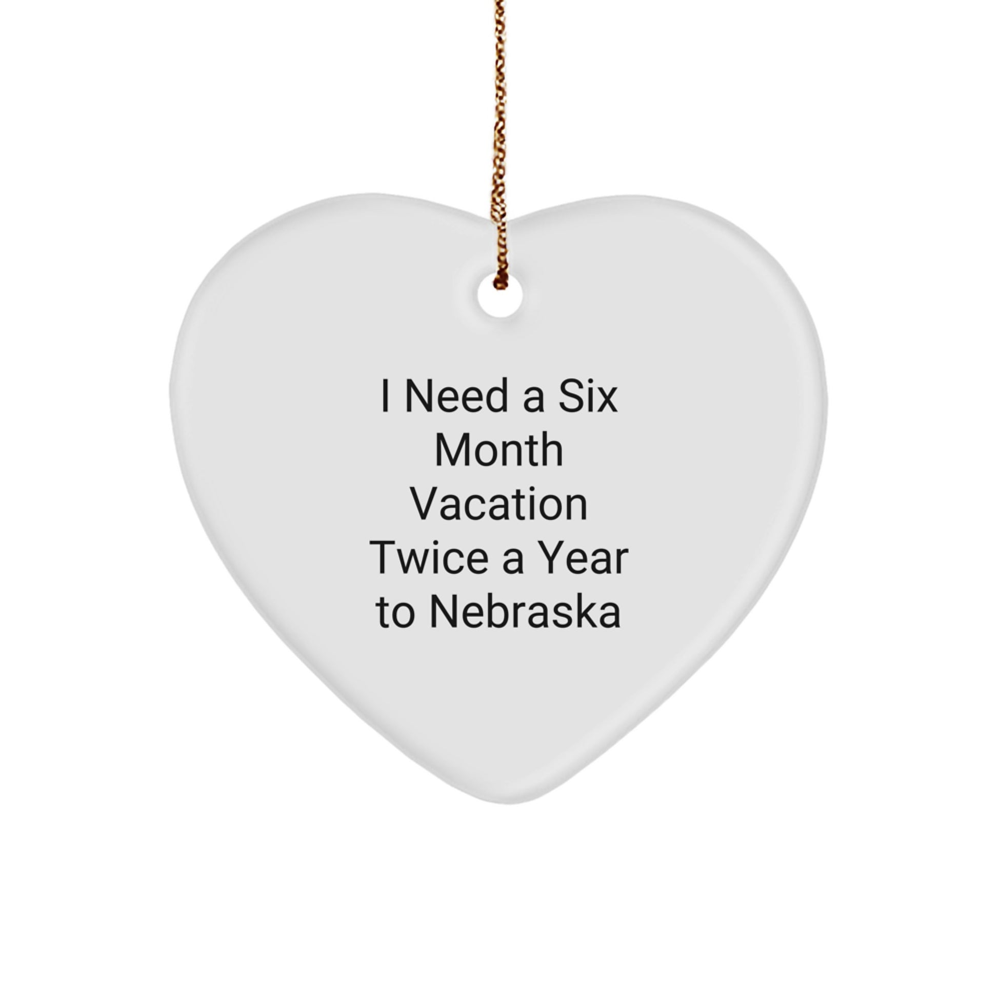 Nebraska Gifts from Friends and Family - Heart Ornament I Need A Six Month Vacation Twice A Year To Nebraska Christmas Unique - Image 1