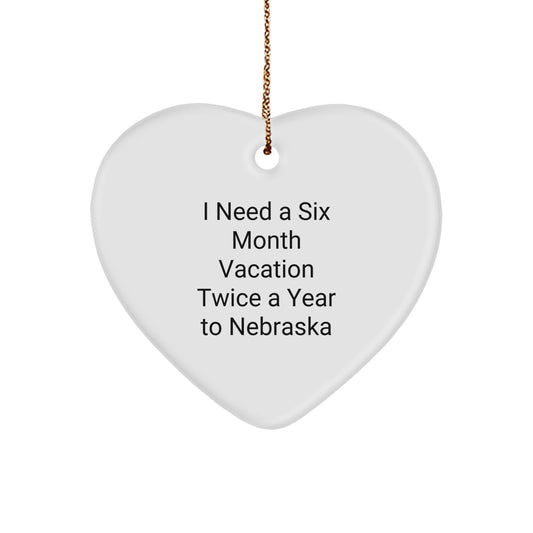 Nebraska Gifts from Friends and Family - Heart Ornament I Need A Six Month Vacation Twice A Year To Nebraska Christmas Unique - Image 1