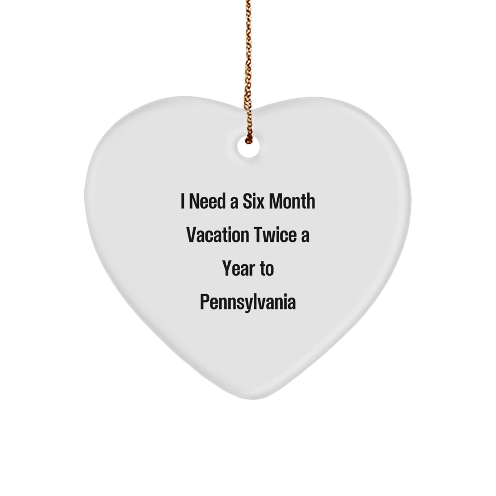 Gifts from Friends for Pennsylvania Lovers, 'I Need A Six Month Vacation Twice A Year To Pennsylvania' Heart Ornament for Christmas - Image 1
