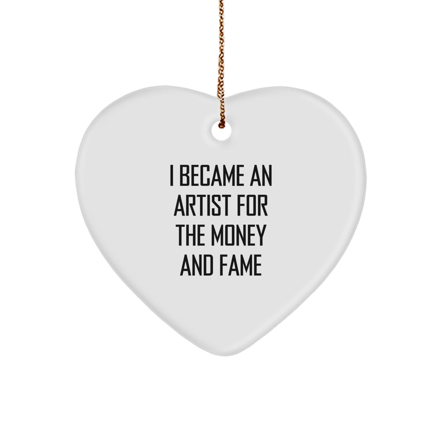 Funny Artist Gifts from Friends for Men - Heart Ornament I Became An Artist For The Money And Fame Christmas Unique - Image 1