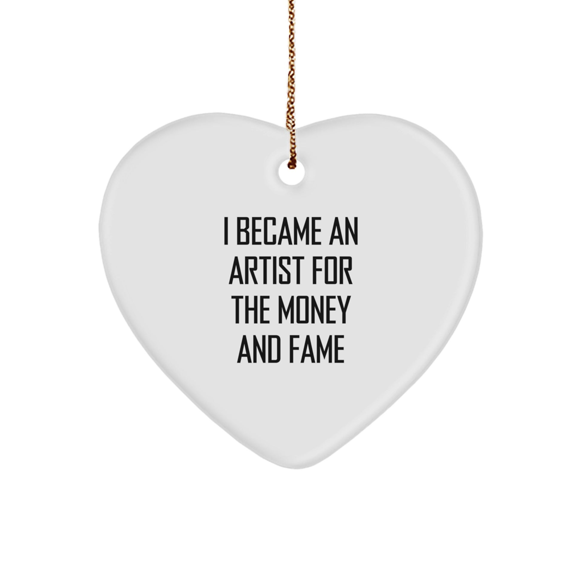 Funny Artist Gifts from Friends for Men - Heart Ornament I Became An Artist For The Money And Fame Christmas Unique - Image 1
