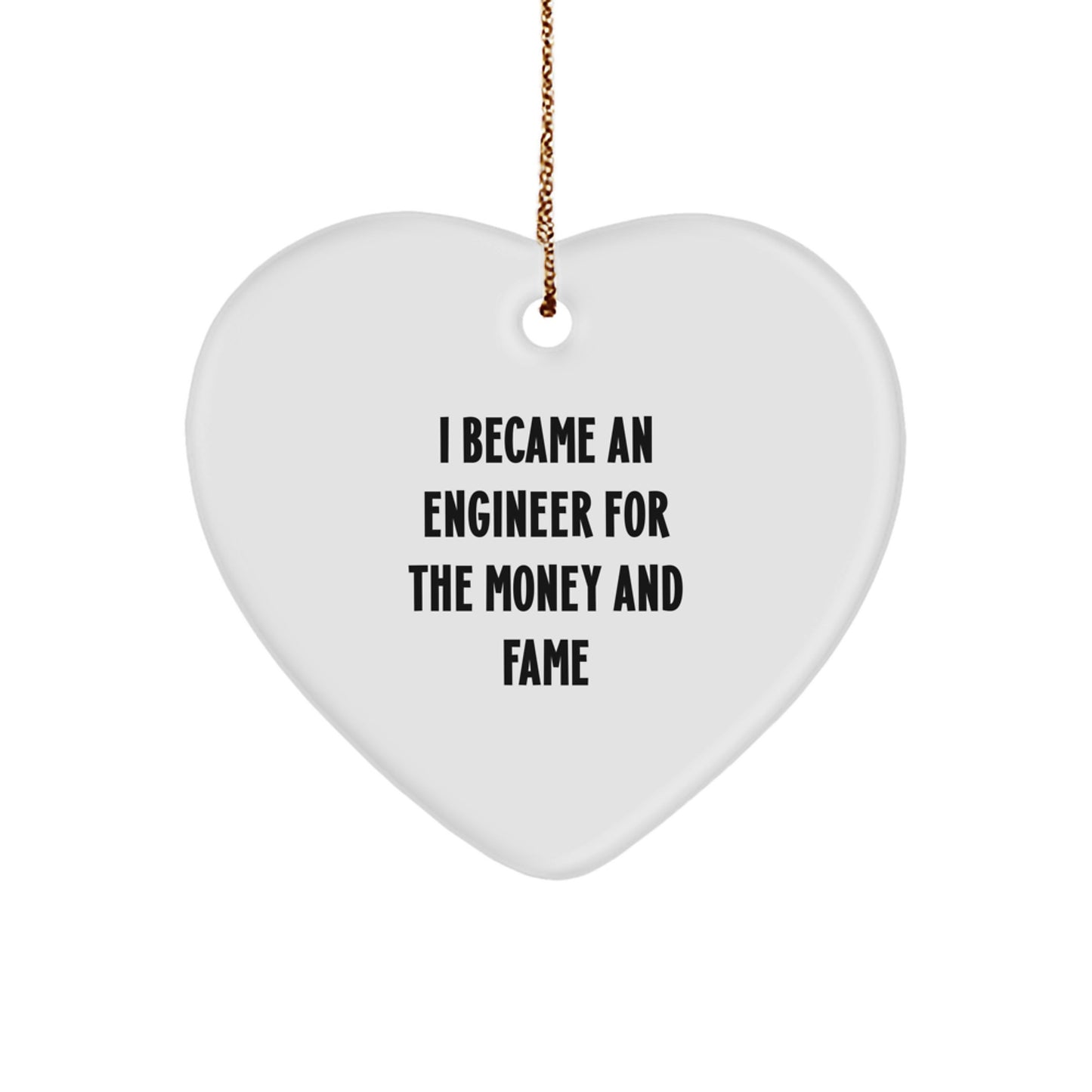 Funny Engineer Gifts, Christmas Unique Gifts from Men to Engineer Friends, Heart Ornament for Engineers, I Became an Engineer for the Money and Fame - Image 1
