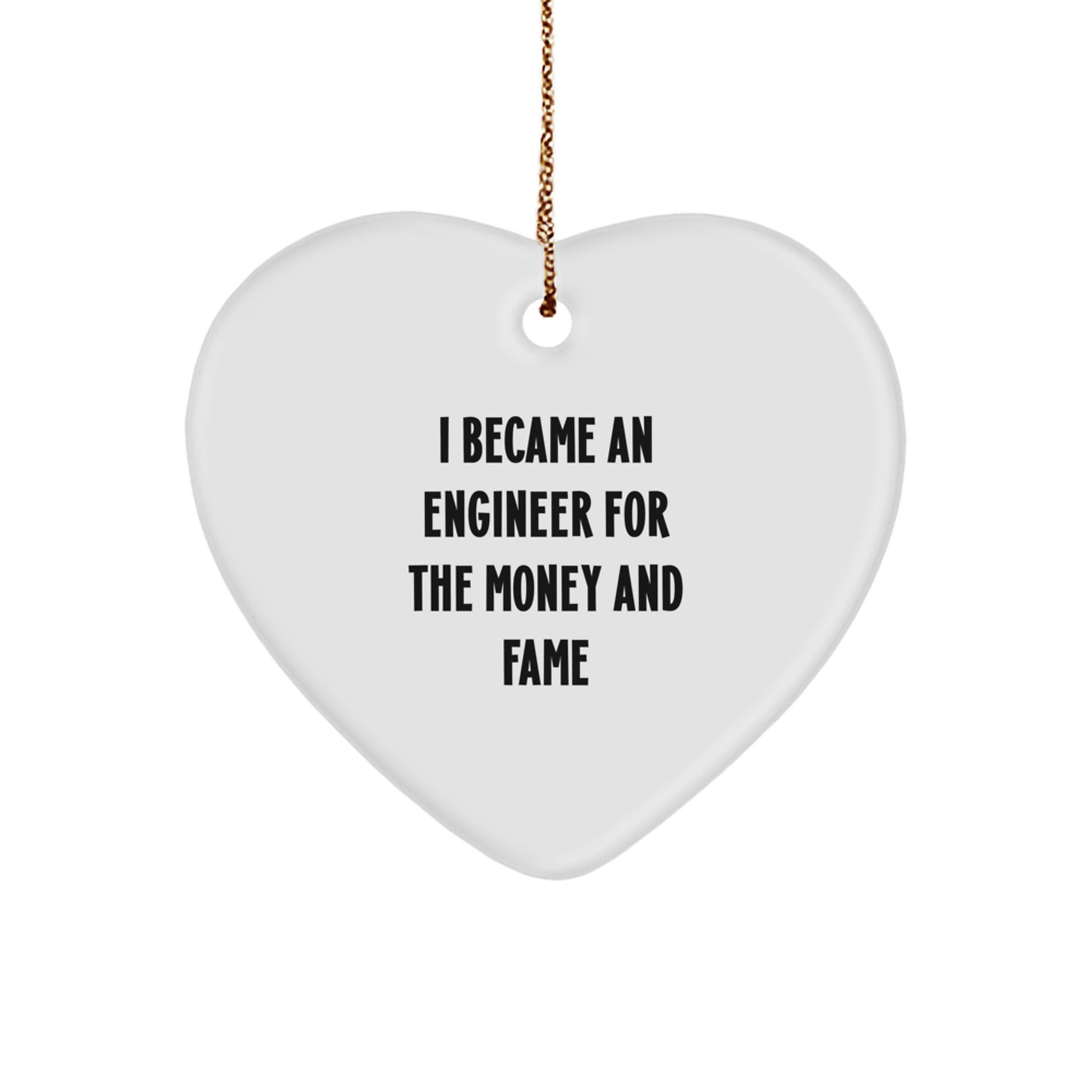 Funny Engineer Gifts, Christmas Unique Gifts from Men to Engineer Friends, Heart Ornament for Engineers, I Became an Engineer for the Money and Fame - Image 1