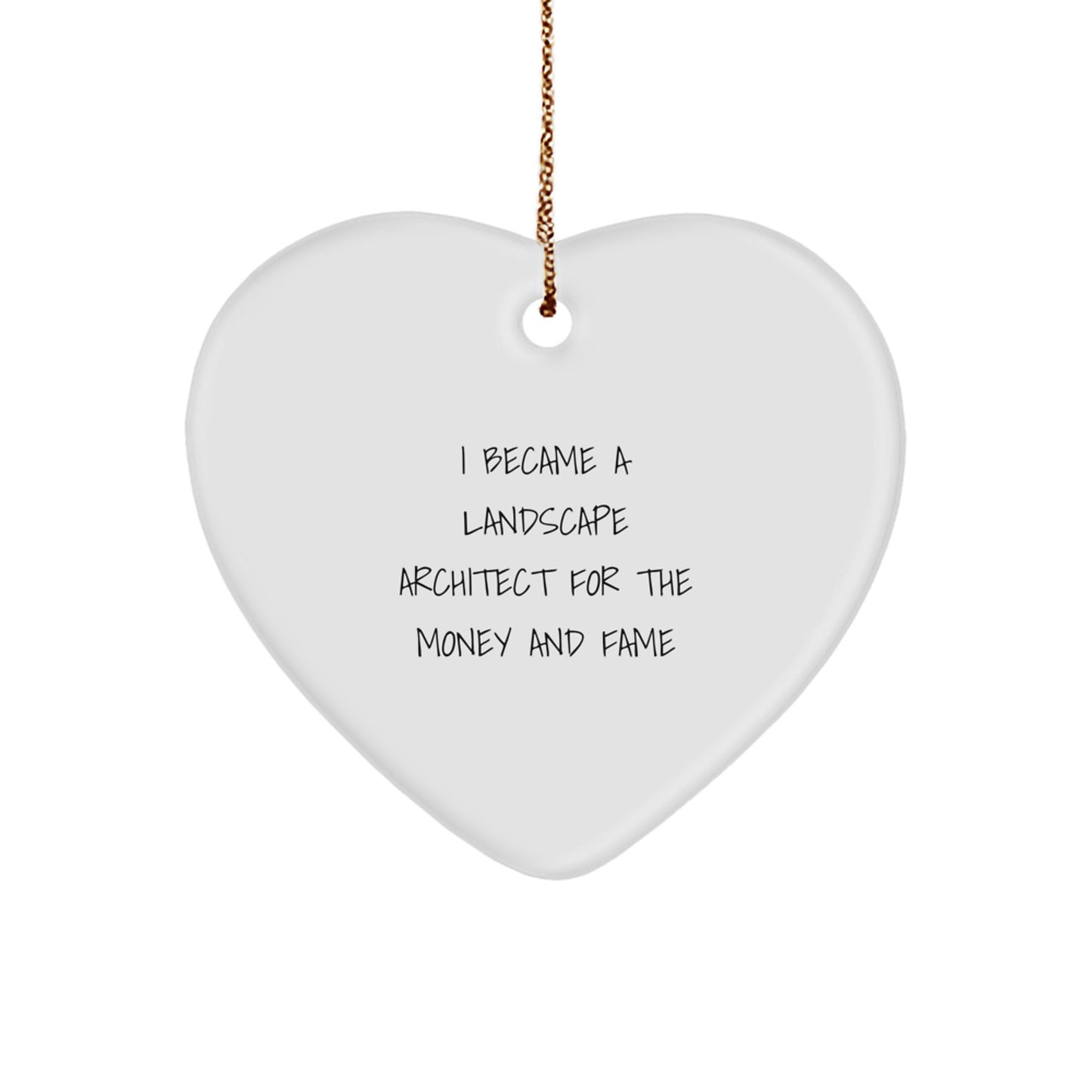 Funny Landscape Architect Gifts from Friends, Unique Heart Ornament, I Became A 'Landscape Architect For The Money And Fame' Christmas Unique Gifts - Image 1