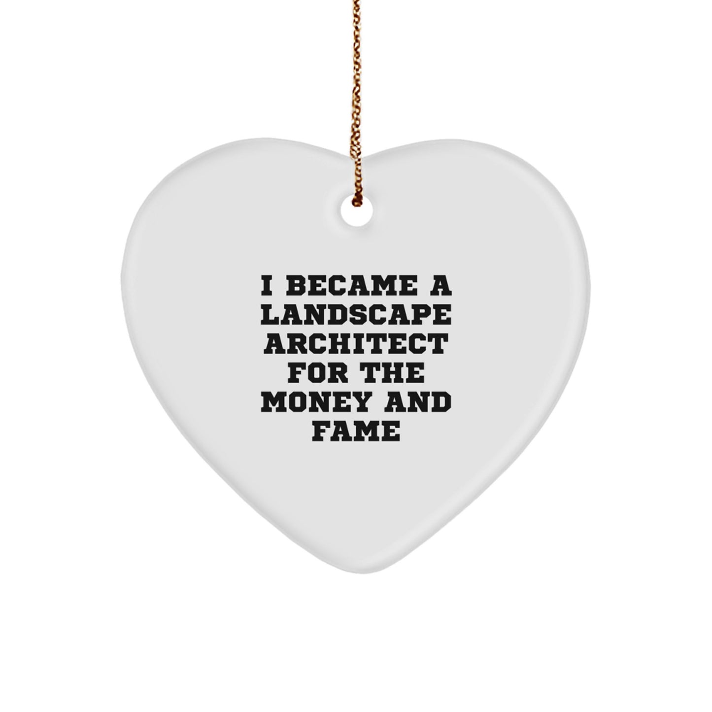 Funny Landscape Architect Gifts from Men for Women - Christmas Unique Heart Ornament - I Became A Landscape Architect For The Money And Fame - Image 1