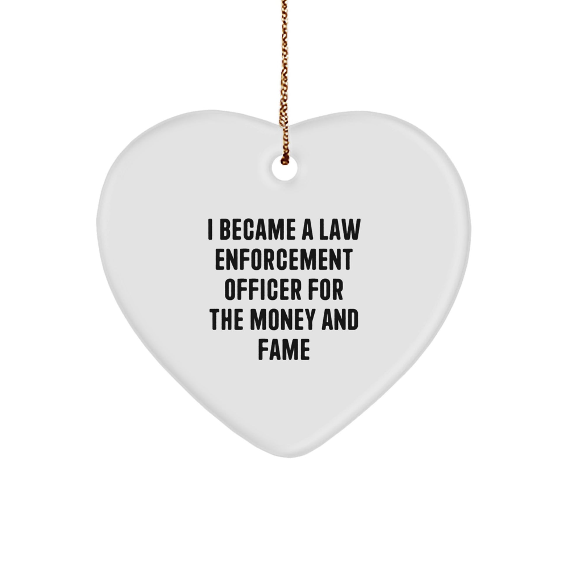 Funny Law Enforcement Officer Gifts from Men, Inspirational Heart Ornament for Law Enforcement Officer, I Became A Law Enforcement Officer For The Money And Fame Christmas Unique Gifts - Image 1