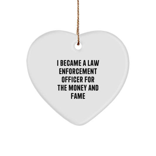 Funny Law Enforcement Officer Gifts from Men, Inspirational Heart Ornament for Law Enforcement Officer, I Became A Law Enforcement Officer For The Money And Fame Christmas Unique Gifts - Image 1