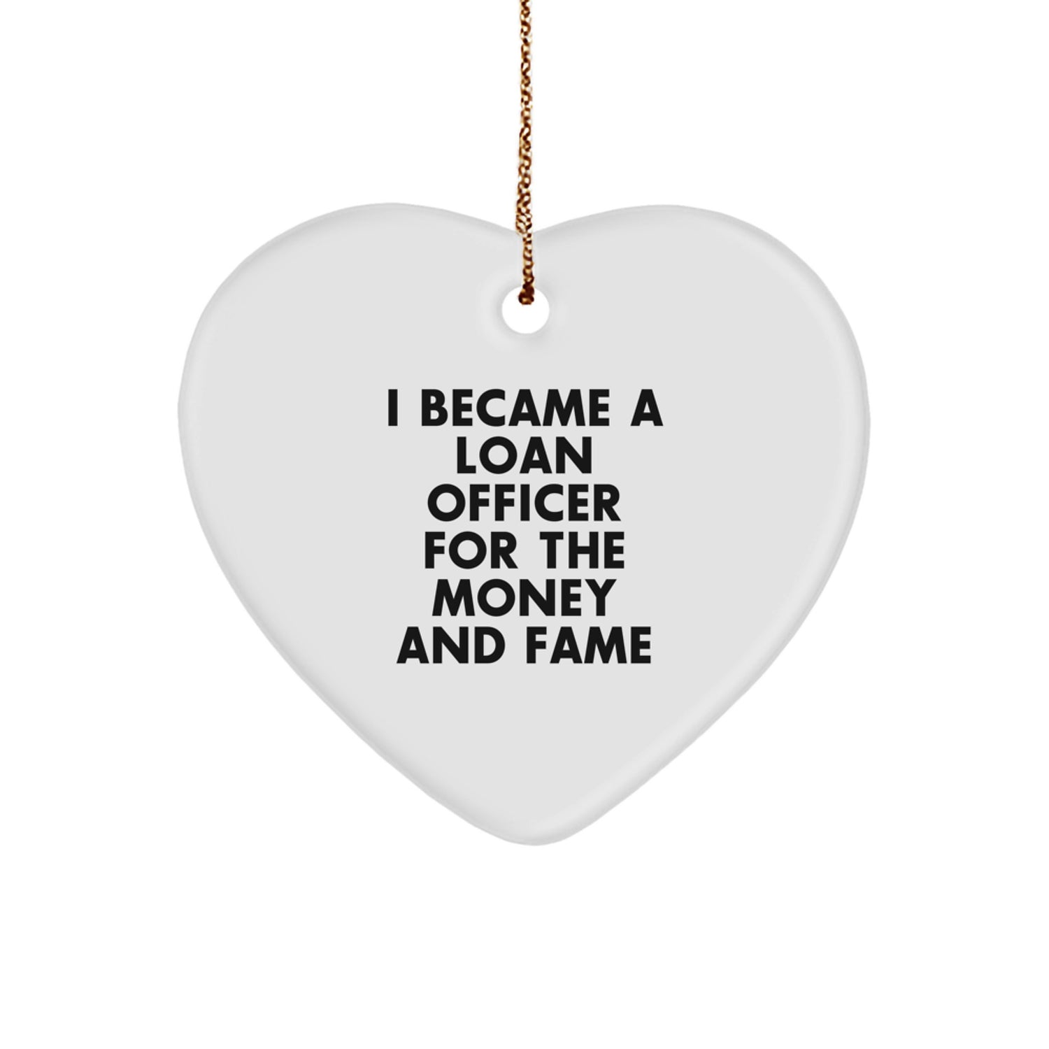Funny Loan Officer Gifts for Men - Heart Ornament with I Became A Loan Officer For The Money And Fame Quote, Unique Christmas Unique Gifts from Men to Loan Officer, Friends, Family - Image 1