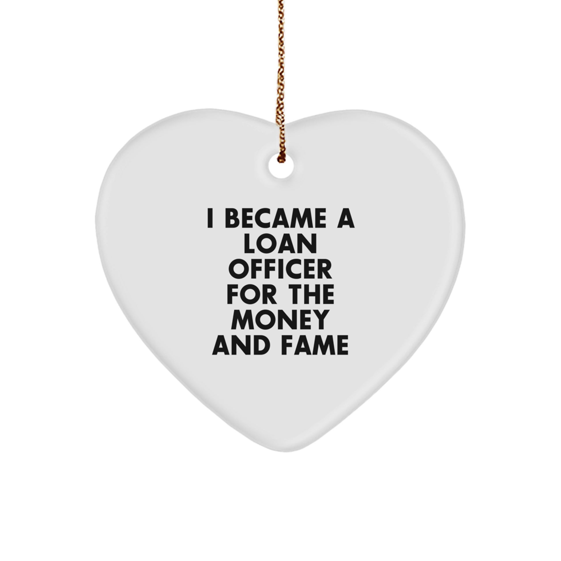 Funny Loan Officer Gifts for Men - Heart Ornament with I Became A Loan Officer For The Money And Fame Quote, Unique Christmas Unique Gifts from Men to Loan Officer, Friends, Family - Image 1