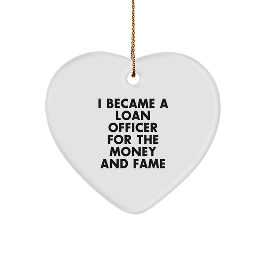 Funny Loan Officer Gifts for Men - Heart Ornament with I Became A Loan Officer For The Money And Fame Quote, Unique Christmas Unique Gifts from Men to Loan Officer, Friends, Family - Image 1