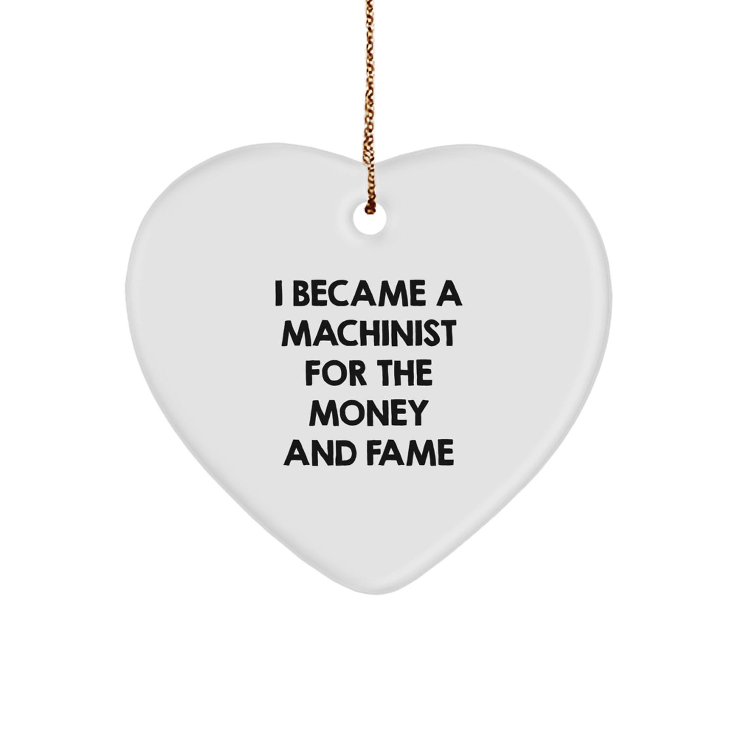 Funny Machinist Gifts for Men, Heart Ornament Presents with a Twist - I Became A Machinist For The Money And Fame, Christmas Unique - Image 1