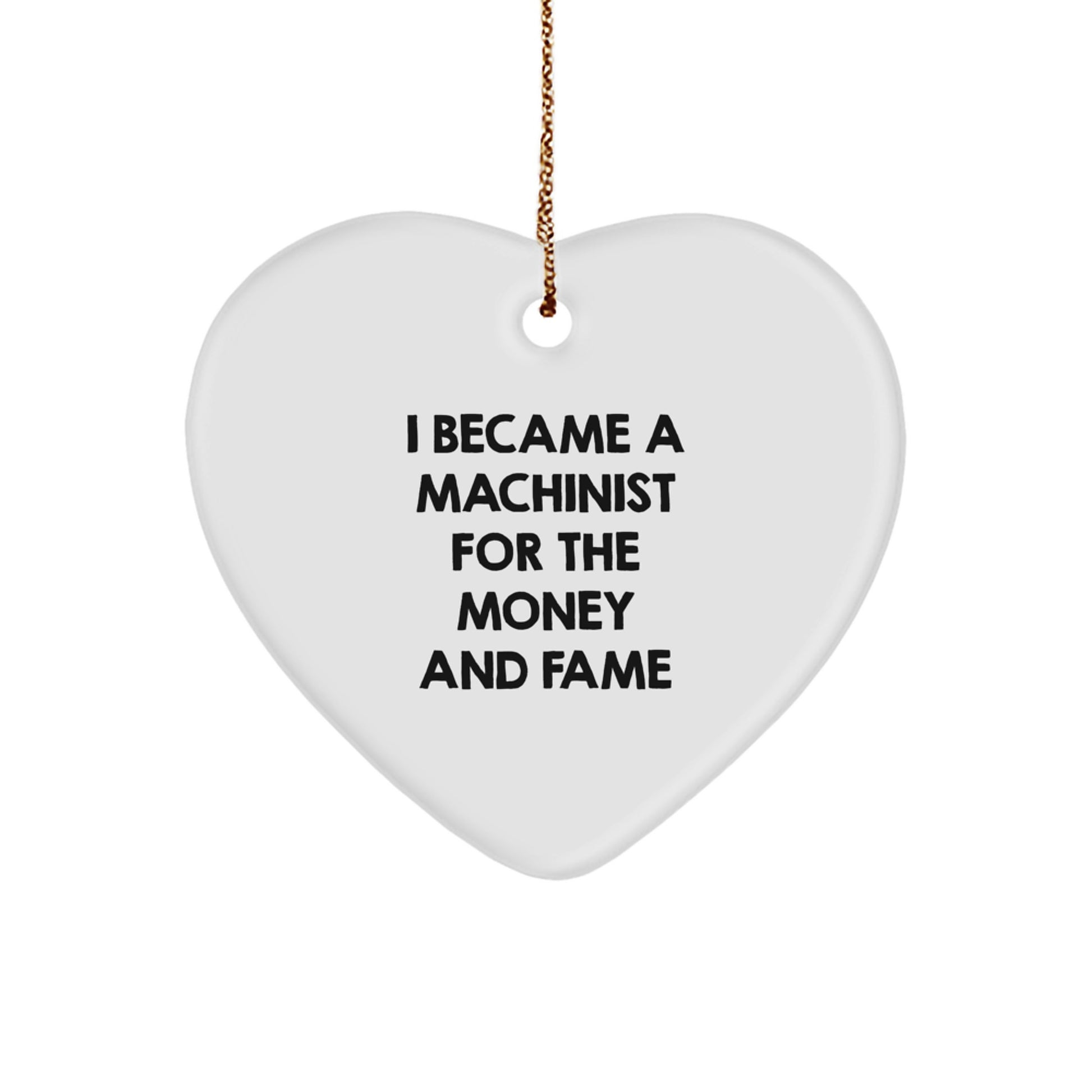 Funny Machinist Gifts for Men, Heart Ornament Presents with a Twist - I Became A Machinist For The Money And Fame, Christmas Unique - Image 1