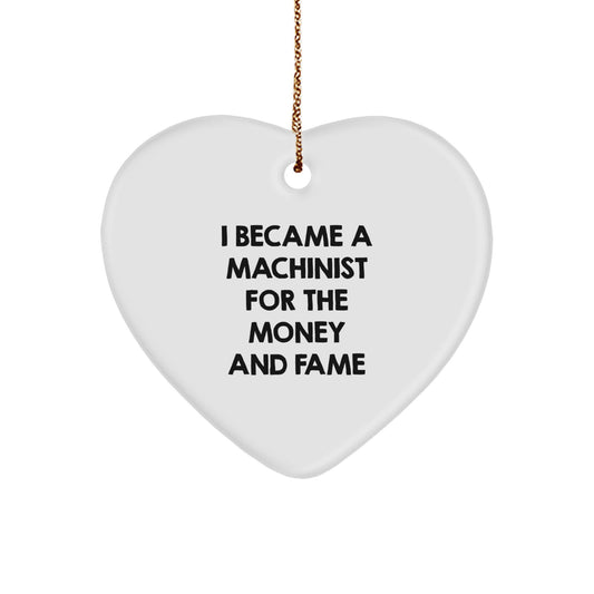 Funny Machinist Gifts for Men, Heart Ornament Presents with a Twist - I Became A Machinist For The Money And Fame, Christmas Unique - Image 1