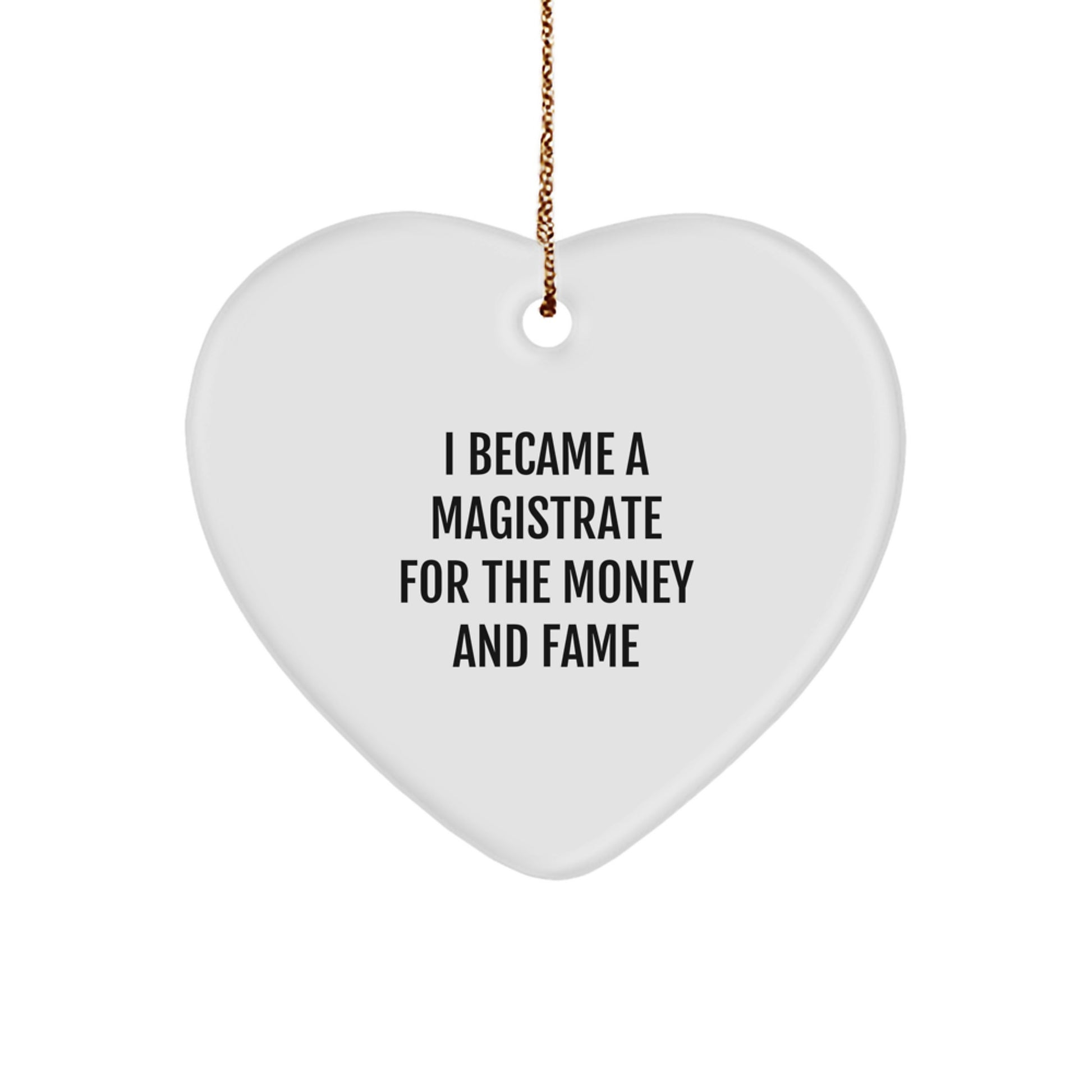 Funny Magistrate Gifts, Heart Ornament for Christmas Unique Gifts from Friends, Gifts for Magistrate on Christmas, I Became A Magistrate For The Money And Fame - Image 1