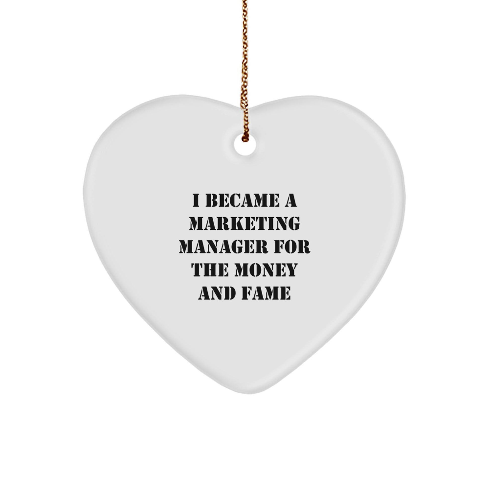 Funny Marketing Manager Gifts For Friends and Family, Heart Ornament 'I Became A Marketing Manager For The Money And Fame', Christmas Unique Gifts from Friends to Marketing Manager - Image 1