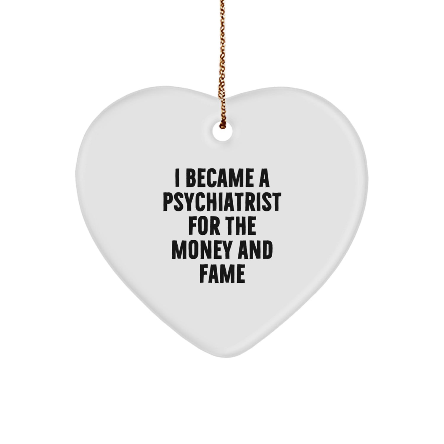 Funny Psychiatrist Gifts for Christmas - 'I Became A Psychiatrist For The Money And Fame' Heart Ornament, Gifts from Family for Men, Women, Friends, Coworkers - Image 1