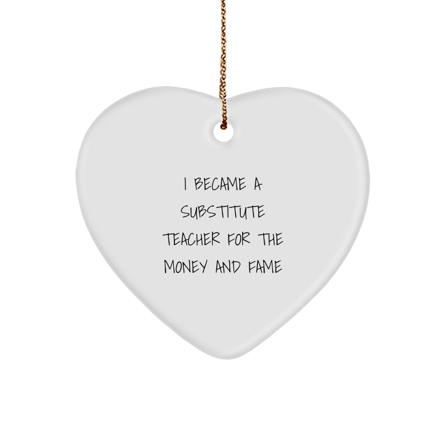 Funny Heart Ornament Gifts for Substitute Teachers, 'I Became A Substitute Teacher For The Money And Fame' Quote, Christmas Unique Gifts from Friends - Image 1