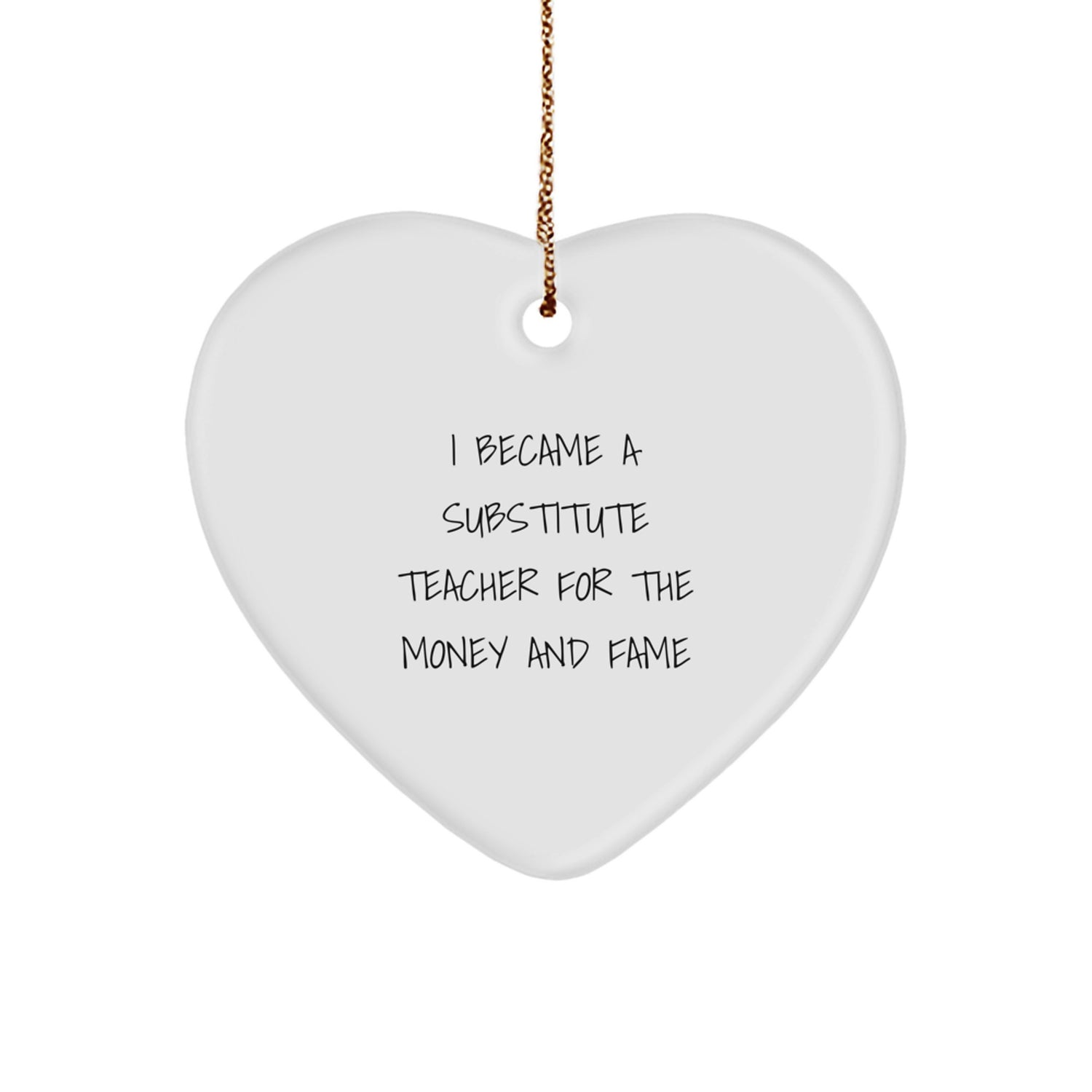 Funny Heart Ornament Gifts for Substitute Teachers, 'I Became A Substitute Teacher For The Money And Fame' Quote, Christmas Unique Gifts from Friends - Image 1