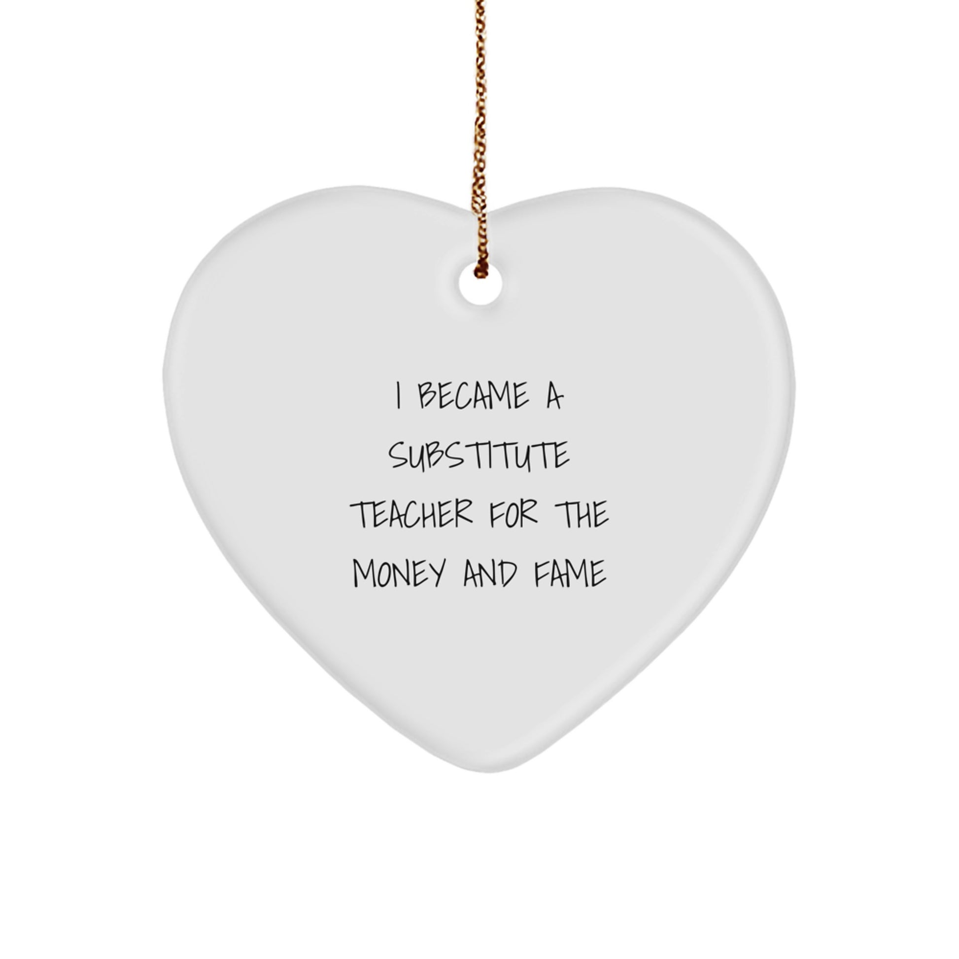 Funny Heart Ornament Gifts for Substitute Teachers, 'I Became A Substitute Teacher For The Money And Fame' Quote, Christmas Unique Gifts from Friends - Image 1