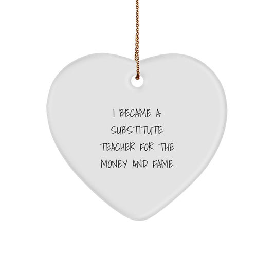 Funny Heart Ornament Gifts for Substitute Teachers, 'I Became A Substitute Teacher For The Money And Fame' Quote, Christmas Unique Gifts from Friends - Image 1