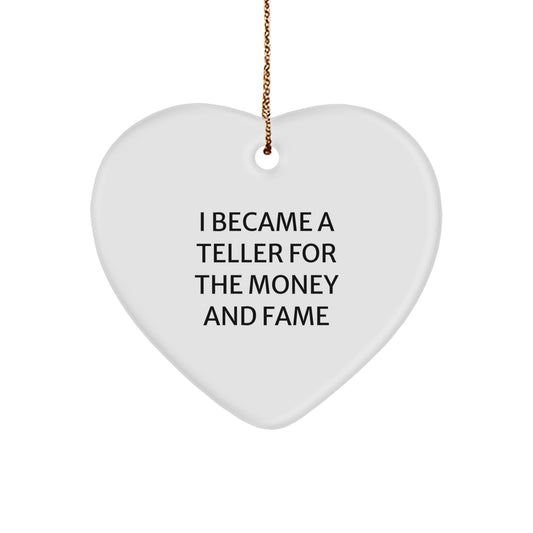 Funny Teller Heart Ornament Gifts from Men to Friends, Christmas Unique Gifts for Teller, Heart Shaped Ornament Quote I Became A Teller For The Money And Fame - Image 1