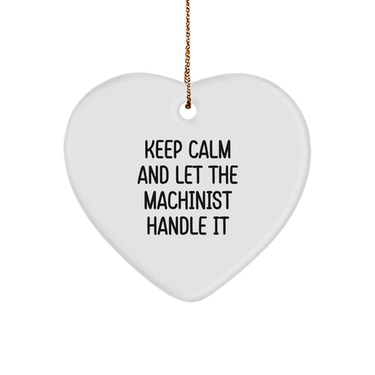 Funny Machinist Gifts from Men to Friends - Keep Calm And Let The Machinist Handle It Heart Ornament for Christmas Unique Gifts - Image 1