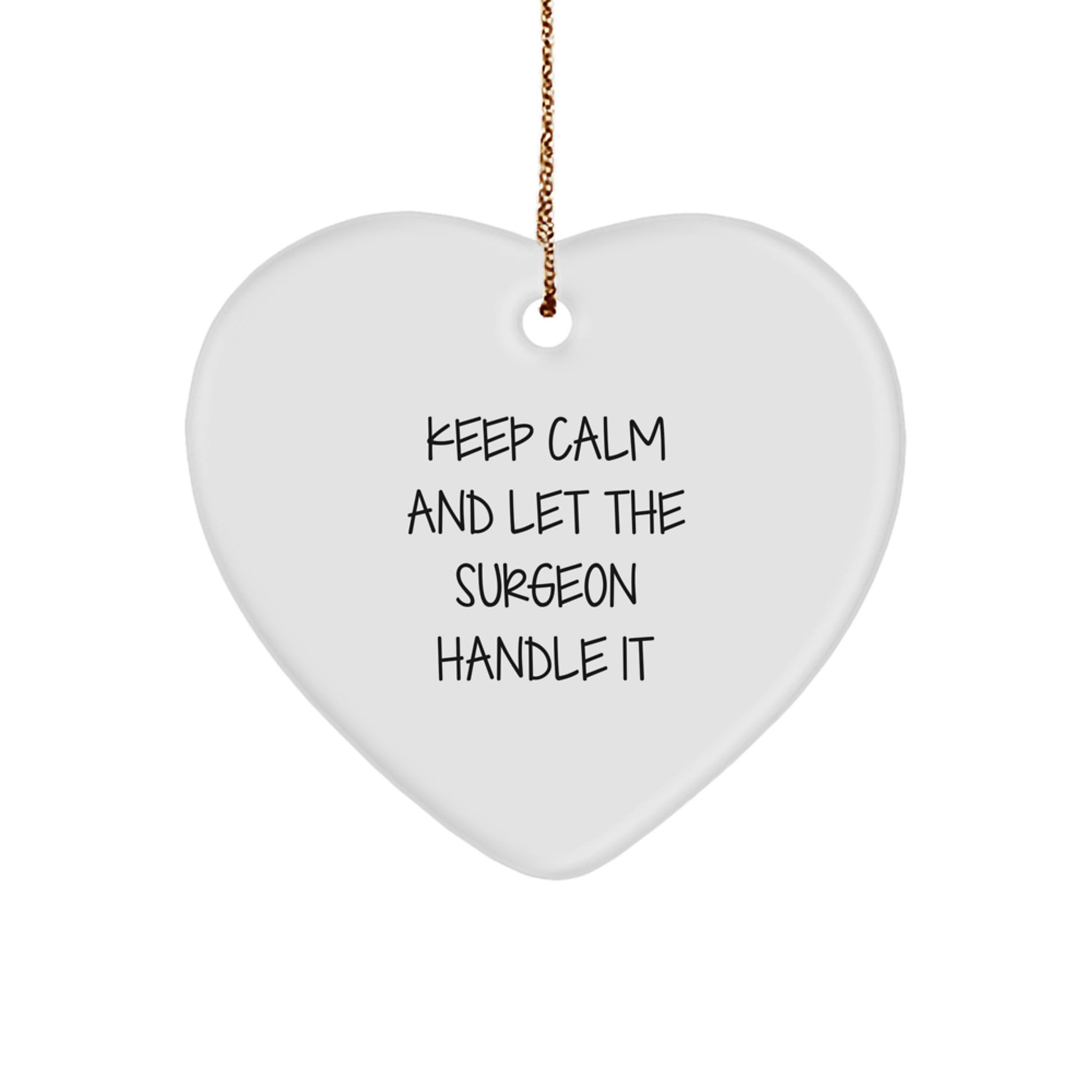 Keep Calm and Let the Surgeon Handle It Funny Christmas Unique Gifts from Friends to Family Heart Ornament for Surgeon - Image 1