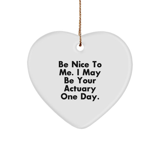 Funny Quote Gifts from Family to Men Actuaries - Be Nice To Me. I May Be Your Actuary One Day. Heart Ornament - Image 1