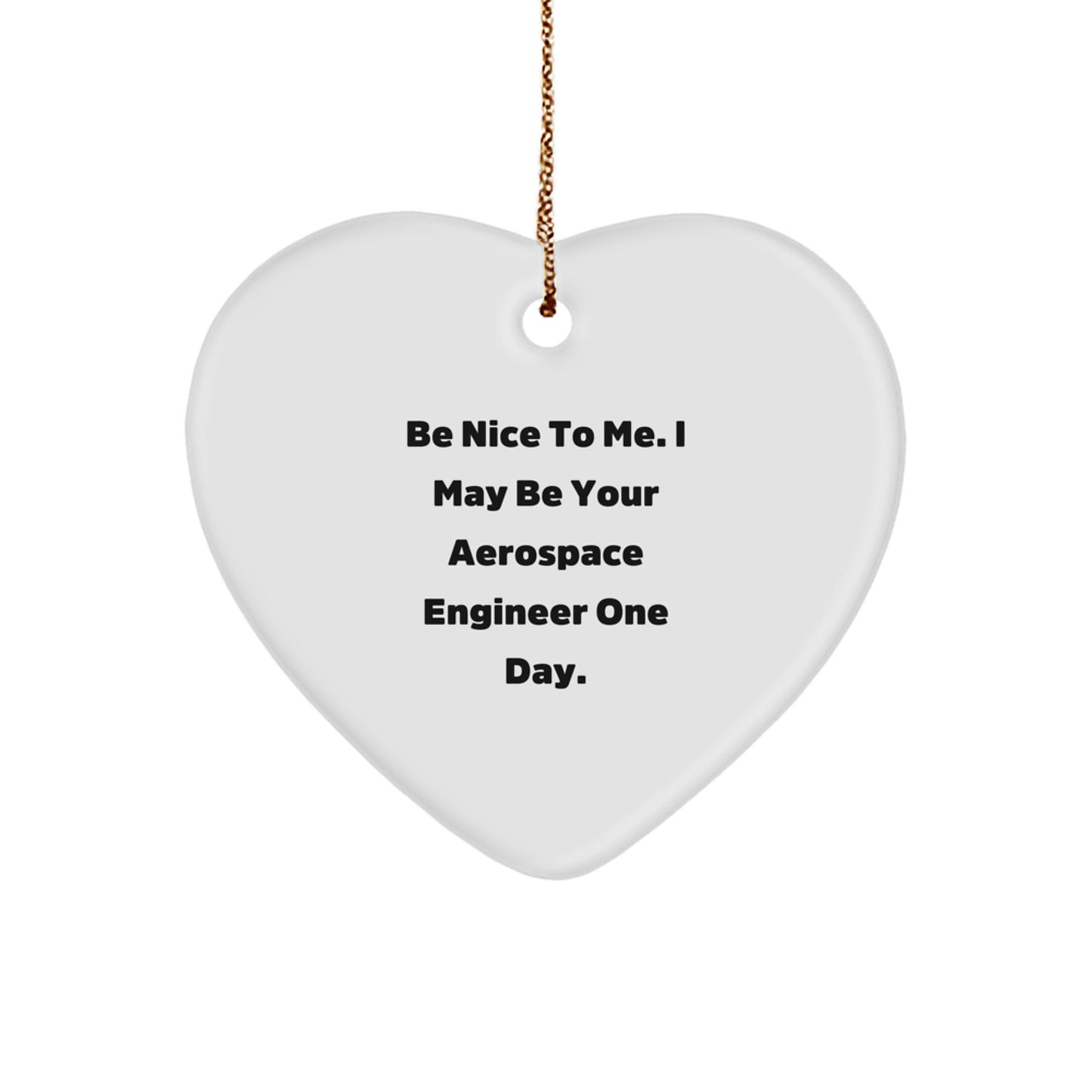 Unique Aerospace Engineer Funny Heart Ornament Gifts from Men to Friends, Christmas Unique Gifts for Aerospace Engineer, Heart Shaped with Be Nice To Me. I May Be Your Aerospace Engineer One Day. - Image 1