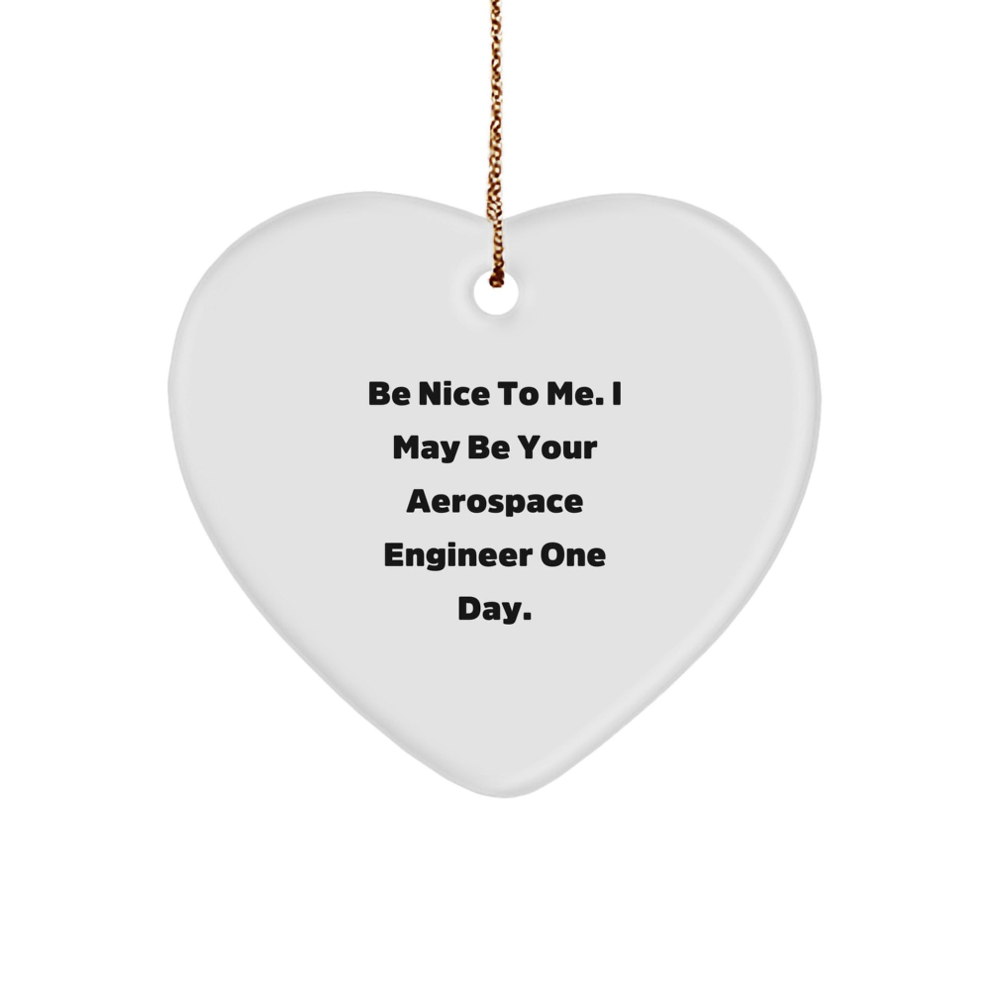 Unique Aerospace Engineer Funny Heart Ornament Gifts from Men to Friends, Christmas Unique Gifts for Aerospace Engineer, Heart Shaped with Be Nice To Me. I May Be Your Aerospace Engineer One Day. - Image 1