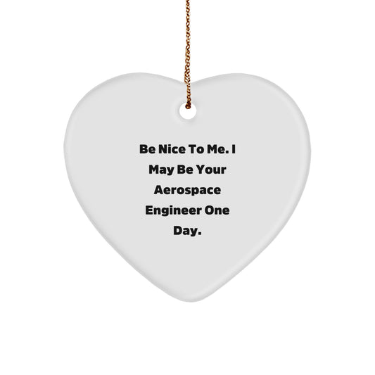 Unique Aerospace Engineer Funny Heart Ornament Gifts from Men to Friends, Christmas Unique Gifts for Aerospace Engineer, Heart Shaped with Be Nice To Me. I May Be Your Aerospace Engineer One Day. - Image 1