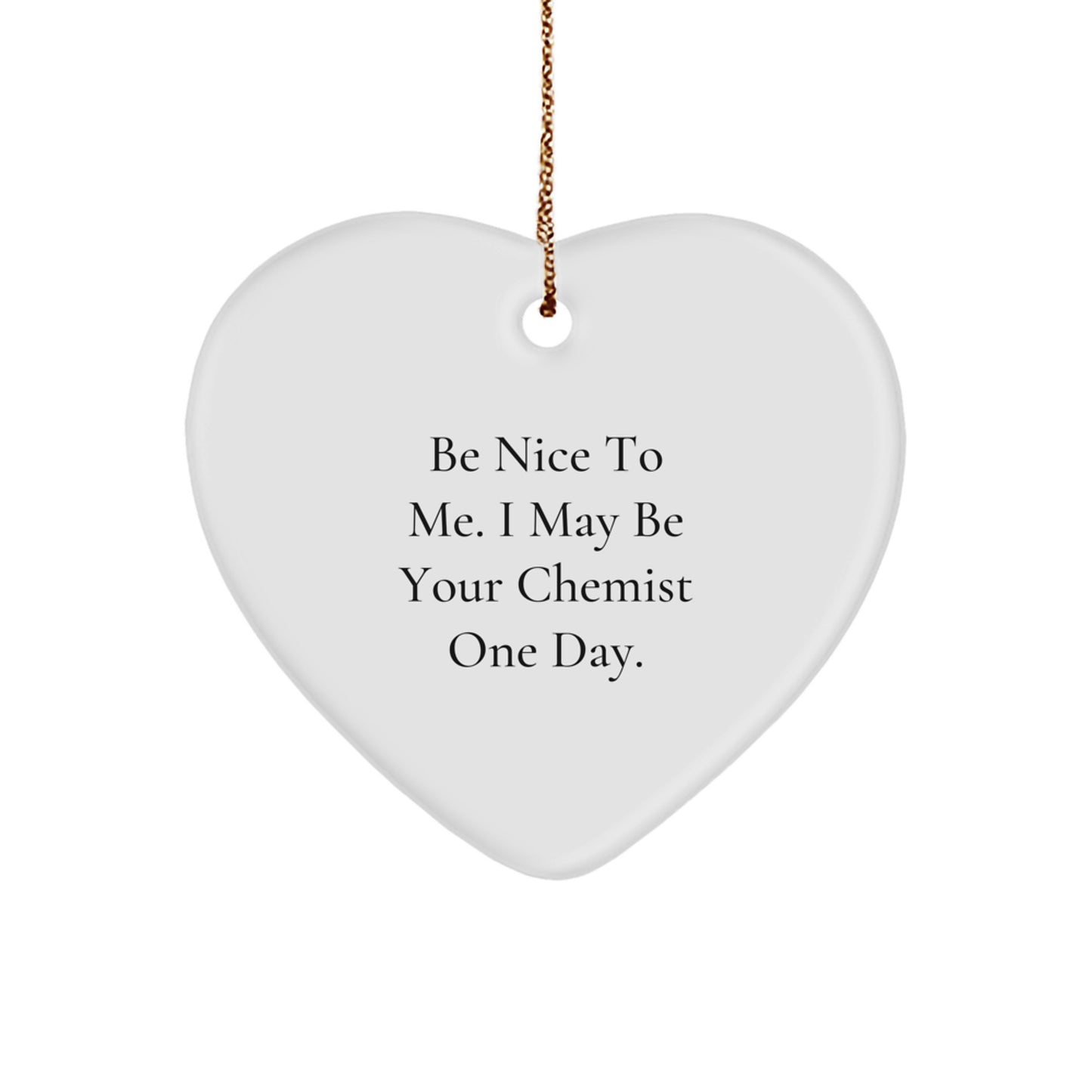 Funny Chemist Gifts, Heart Ornament for Chemist, Be Nice To Me. I May Be Your Chemist One Day. Christmas Unique Gifts from Friends to Family - Image 1