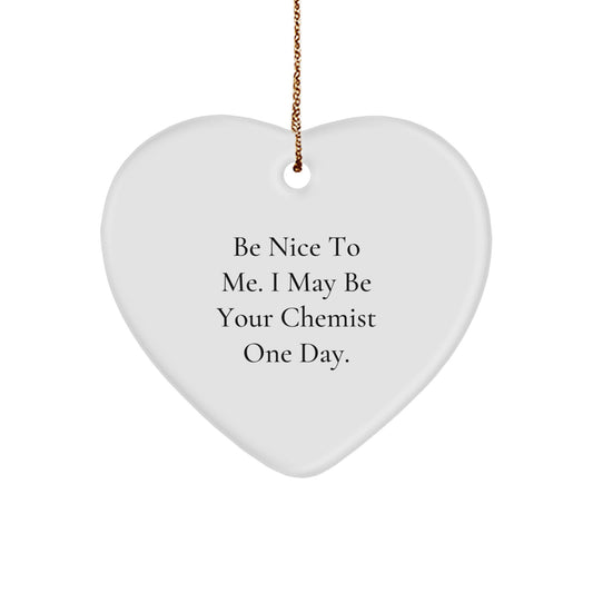 Funny Chemist Gifts, Heart Ornament for Chemist, Be Nice To Me. I May Be Your Chemist One Day. Christmas Unique Gifts from Friends to Family - Image 1