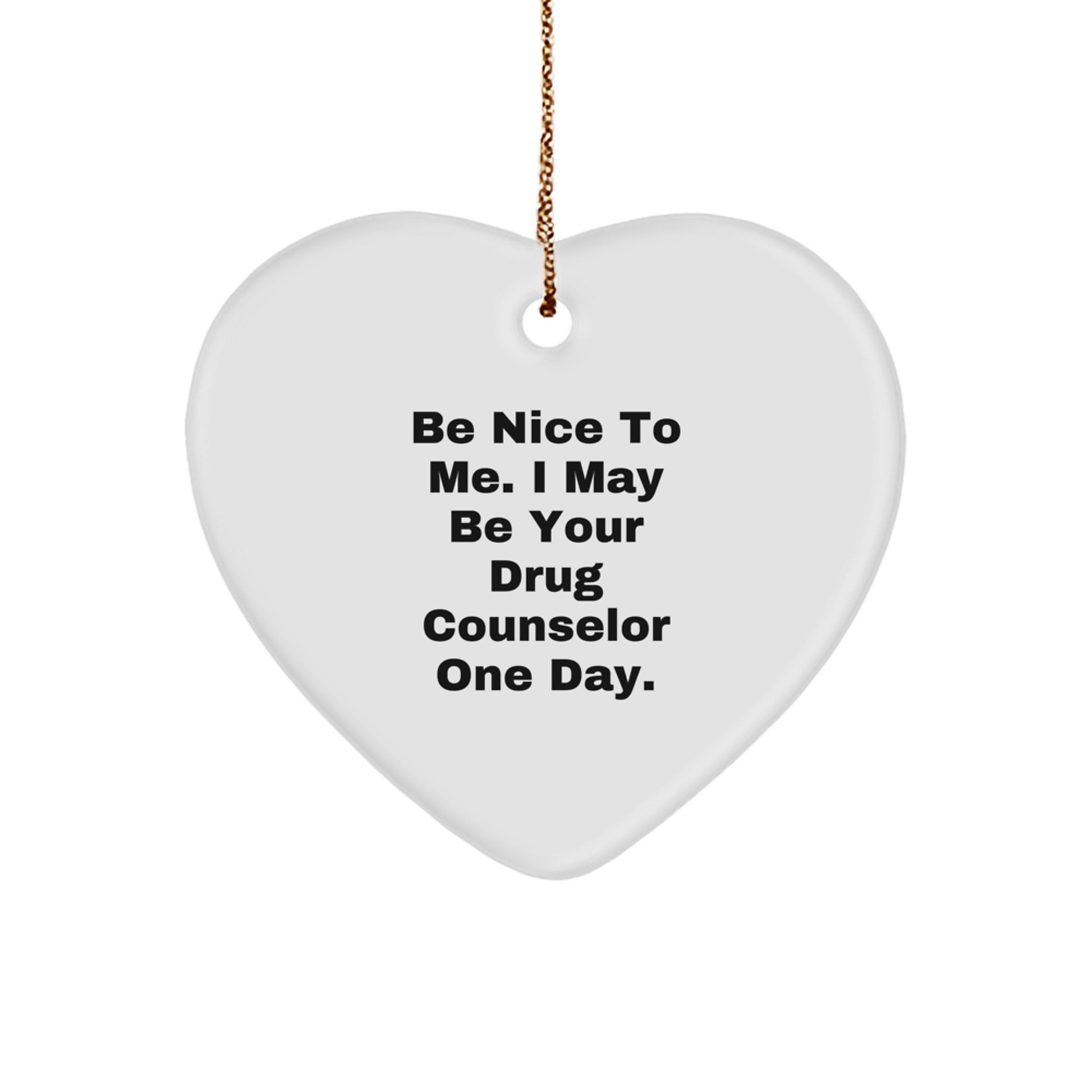 Funny Quote Drug Counselor Heart Ornament Gifts from Friends for Men and Women, 'Be Nice To Me' - Image 1