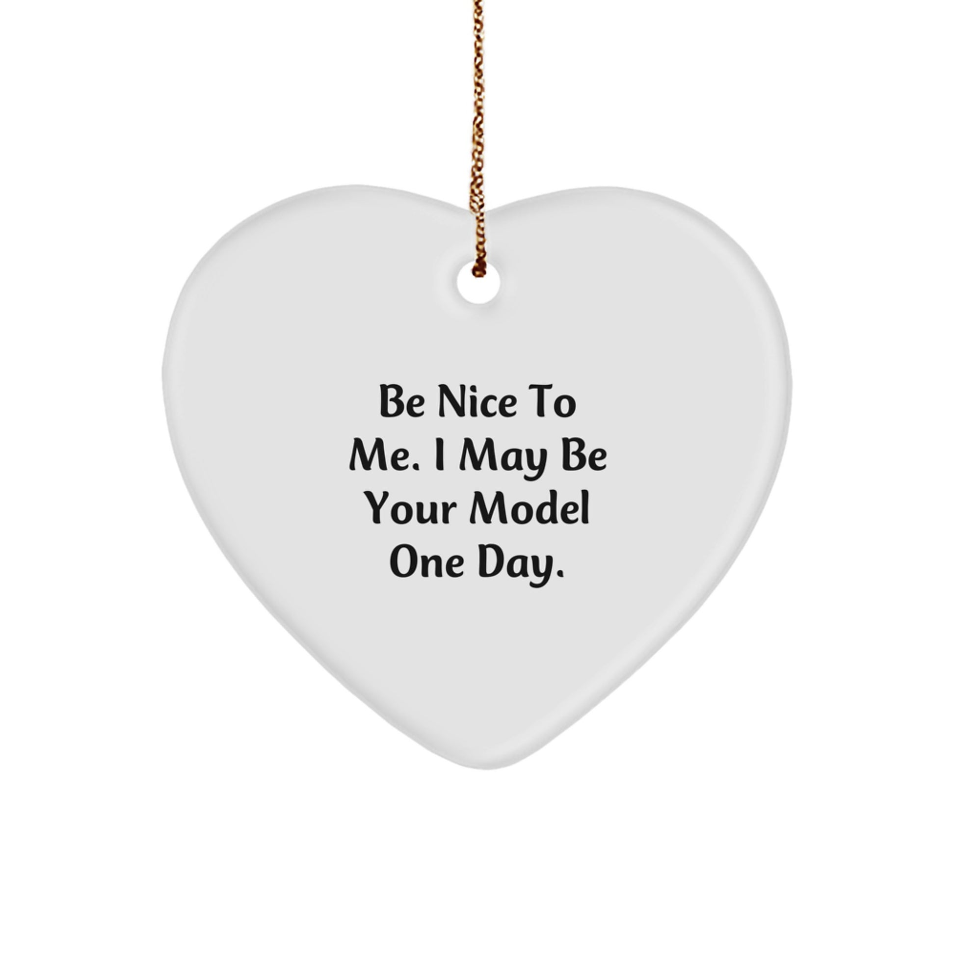 Funny Model Heart Ornament Gifts from Friends, Christmas Unique Model Heart Ornaments for Men, Women, Model Enthusiasts, Funny Quote 'Be Nice To Me. I May Be Your Model One Day.' - Image 1
