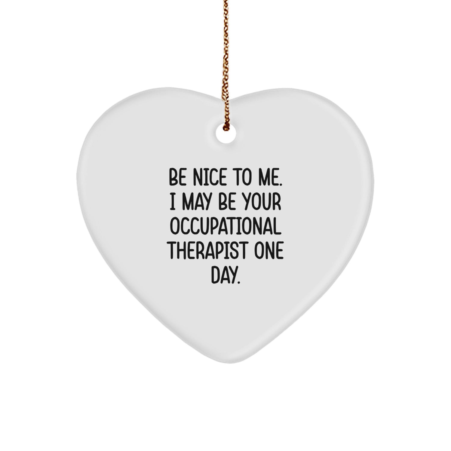 Funny Occupational Therapist Heart Ornament Gifts from Friends, Christmas Unique Gifts for Occupational Therapist, Be Nice To Me. I May Be Your Occupational Therapist One Day. - Image 1