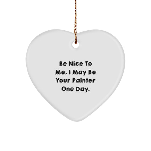Funny Painter Gifts for Him or Her, Heart Ornament with 'Be Nice To Me. I May Be Your Painter One Day.' for Christmas Unique Gifts - Image 1
