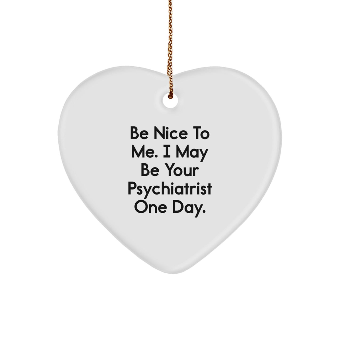 Funny Psychiatrist Gifts for Friends and Family - 'Be Nice To Me. I May Be Your Psychiatrist One Day.' Heart Ornament, Christmas Unique Gifts from Men - Image 1