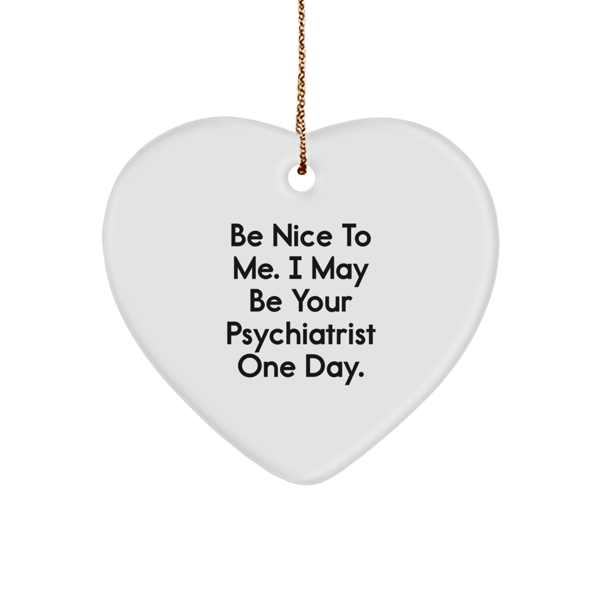 Funny Psychiatrist Gifts for Friends and Family - 'Be Nice To Me. I May Be Your Psychiatrist One Day.' Heart Ornament, Christmas Unique Gifts from Men - Image 1